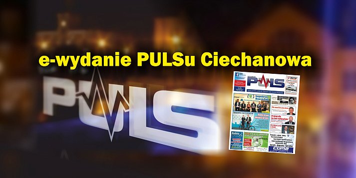 Nowe wydanie magazynu PULS Ciechanowa. Czytaj online!