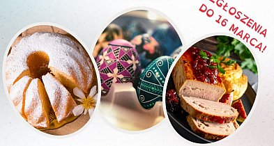 Czas na wielkanocne smaki Północnego Mazowsza! Konkurs kulinarny!